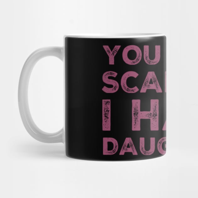 You Don't Scare Me I Have Daughters. Funny Dad Joke Quote. by That Cheeky Tee